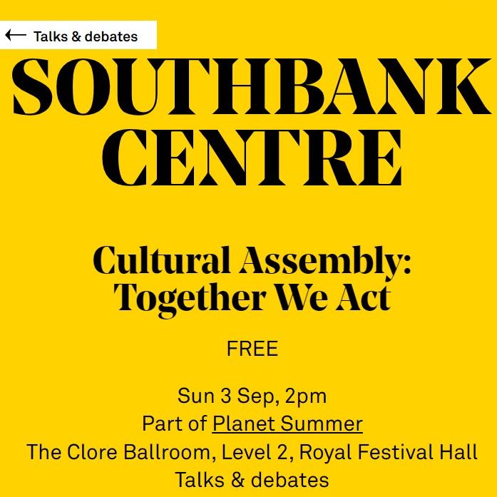 Southbank Centre. Cultural Assembly: Together We Act. FREE. Sun 3 Sep, 2pm. Part of Planet Summer. The Clore Ballroom, Level 2, Royal Festival Hall Talks & debates.