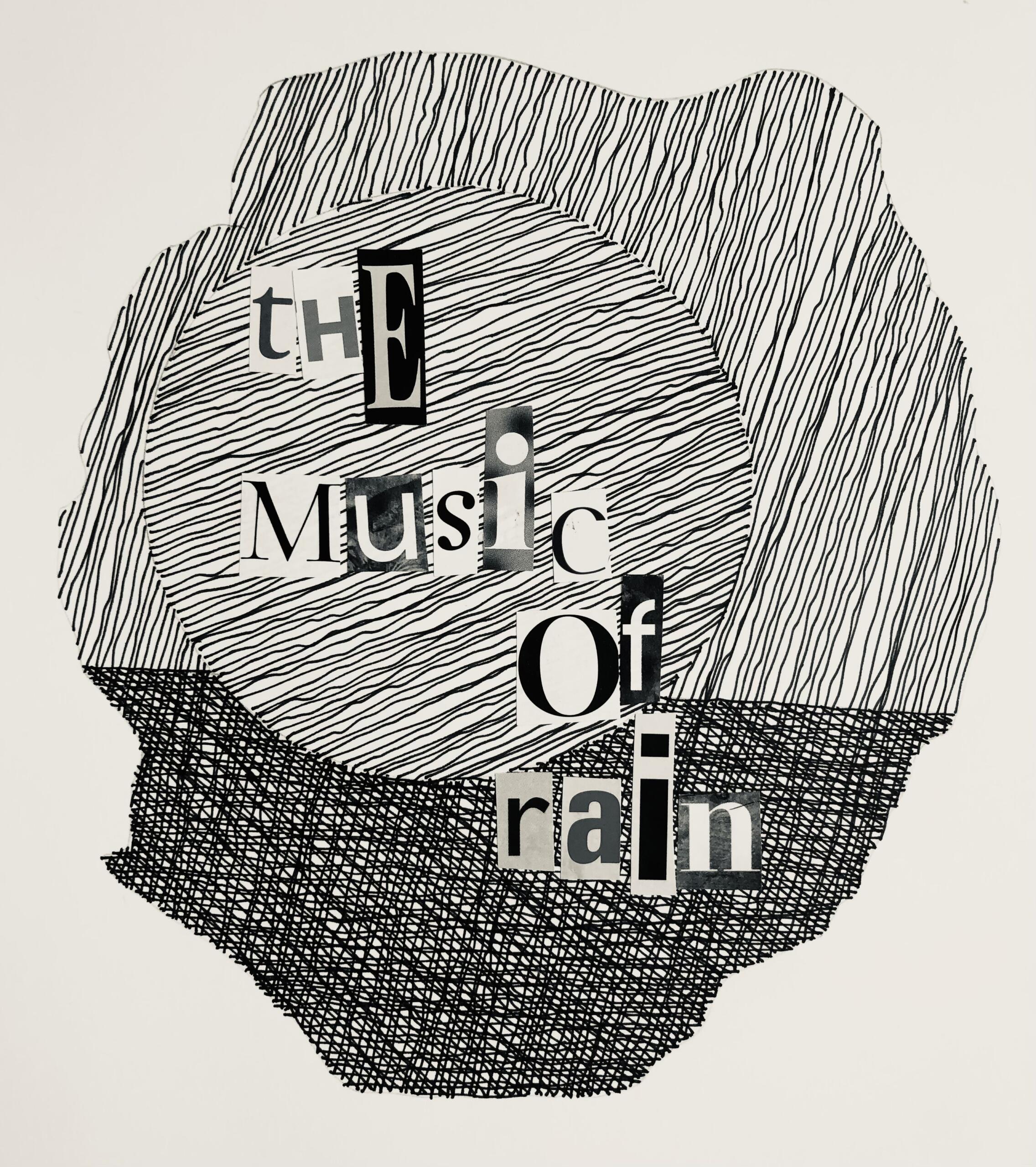 An abstract drawing of circles and lines, with letters cut in various styles collaged over that reads "the music of the rain"