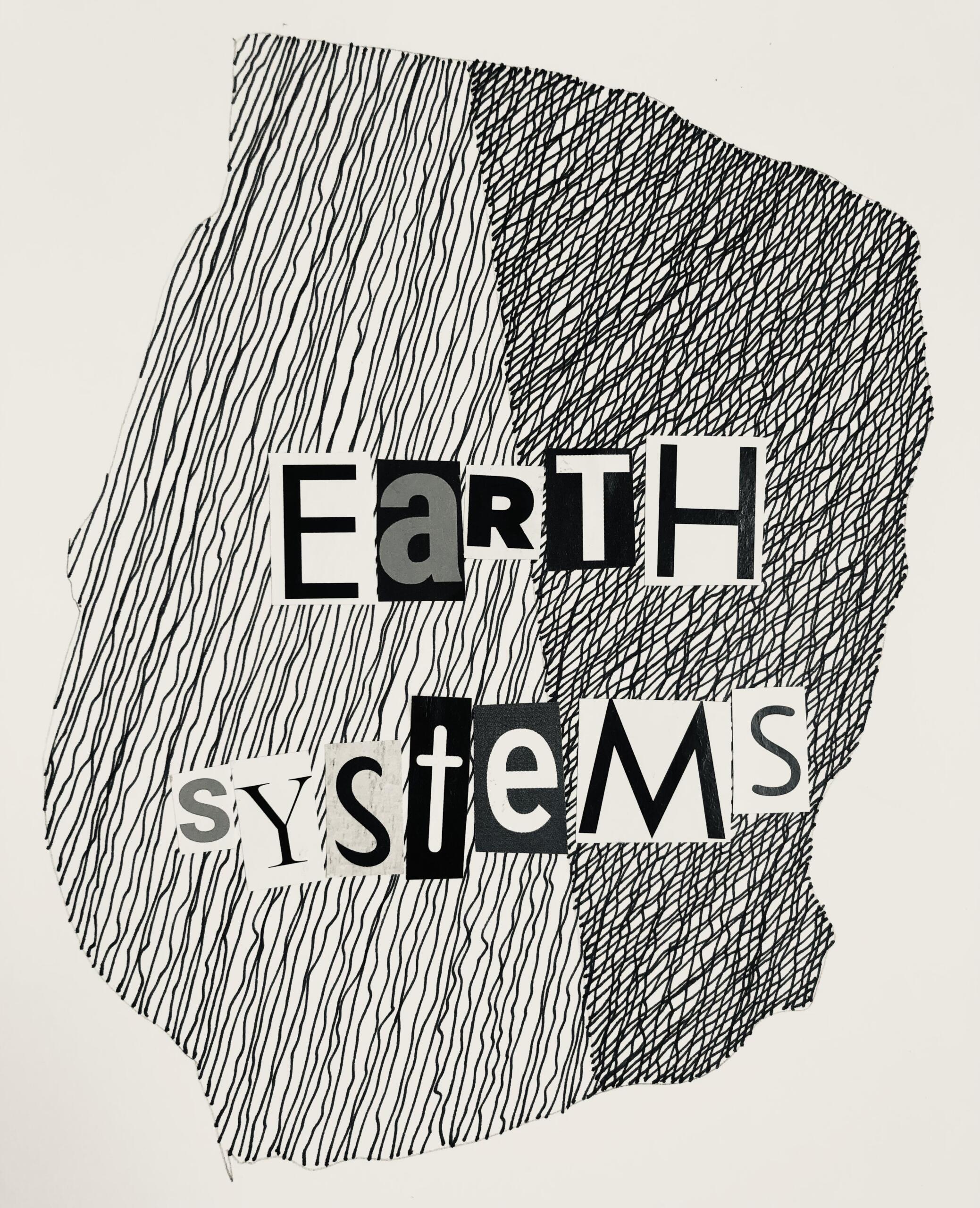 An abstract drawing of circles and lines, with letters cut in various styles collaged over that reads "earth systems"